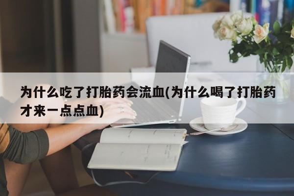哪里有米非司酮片,为什么吃了打胎药会流血(为什么喝了打胎药才来一点点血)