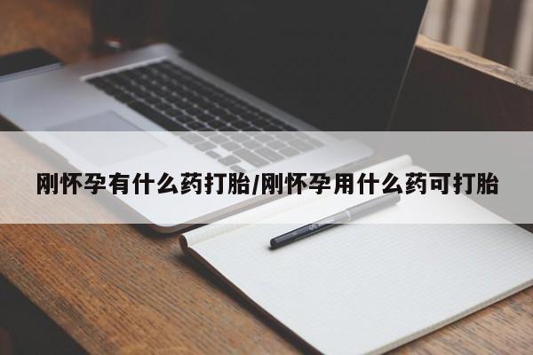 哪里有米非司酮片,刚怀孕有什么药打胎/刚怀孕用什么药可打胎