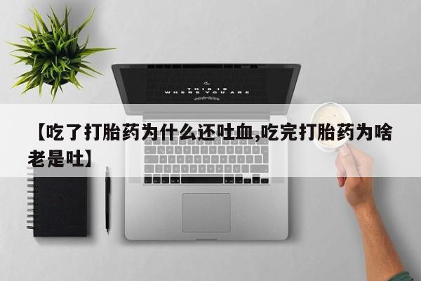 哪里有米非司酮片,【吃了打胎药为什么还吐血,吃完打胎药为啥老是吐】