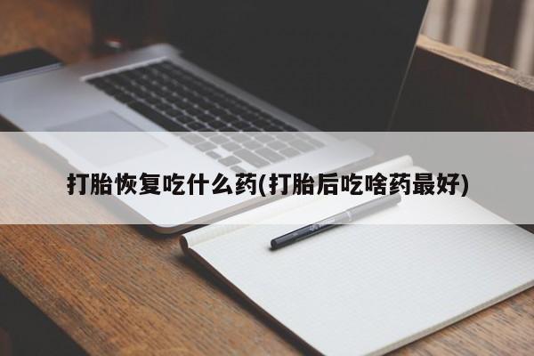 哪里有米非司酮片,打胎恢复吃什么药(打胎后吃啥药最好)