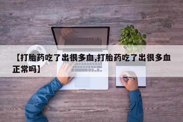 哪里有米非司酮片,【打胎药吃了出很多血,打胎药吃了出很多血正常吗】