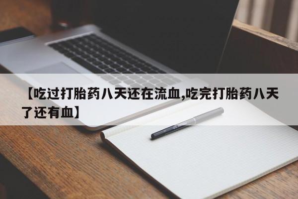 哪里有米非司酮片,【吃过打胎药八天还在流血,吃完打胎药八天了还有血】