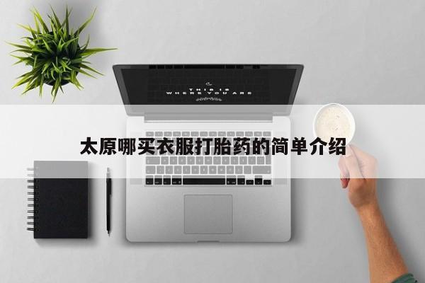 哪里有米非司酮片,太原哪买衣服打胎药的简单介绍
