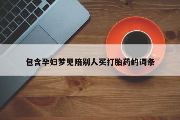 哪里有米非司酮片,包含孕妇梦见陪别人买打胎药的词条