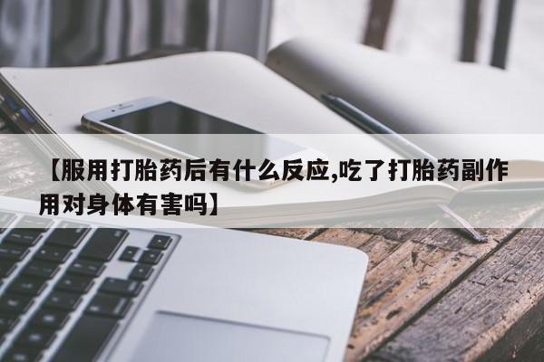 哪里有米非司酮片,【服用打胎药后有什么反应,吃了打胎药副作用对身体有害吗】